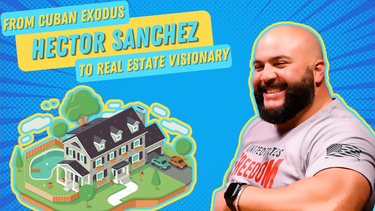 E38 | Hector Sanchez’s Odyssey: From Cuban Exodus to Healthcare Hero and Real Estate Visionary